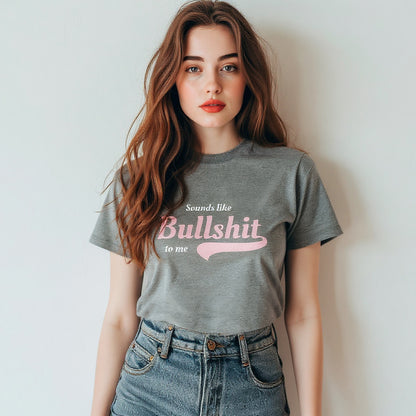 Sounds Like Bullsh*t to me - Women's soft T-Shirt