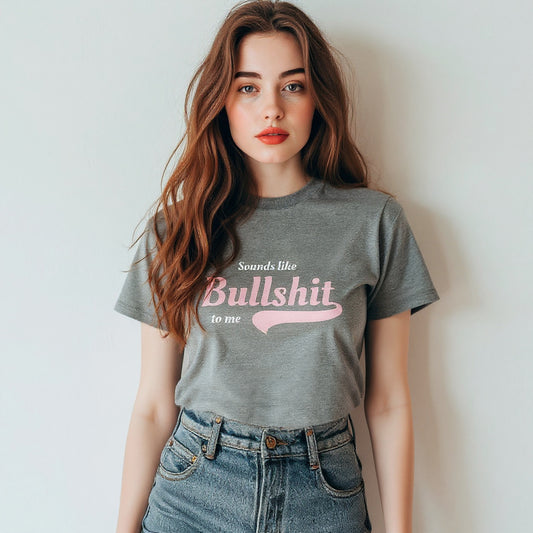 Sounds Like Bullsh*t to me - Women's soft T-Shirt