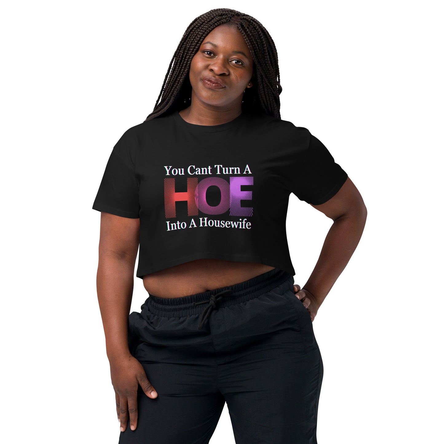 You Cant Turn a Hoe Into A Housewife Women’s crop top