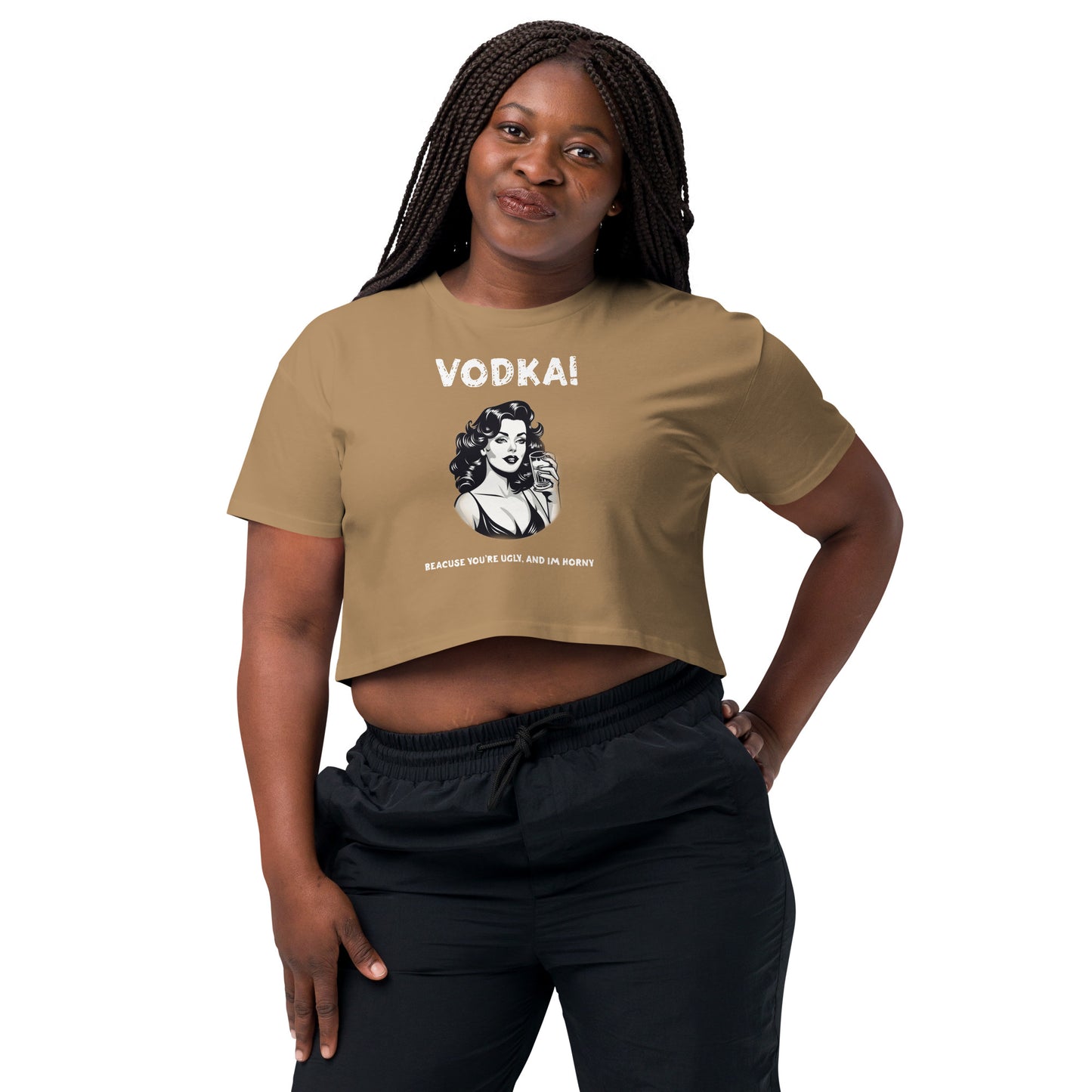 Vodka cause you're ugly and I'm horny Women’s crop top