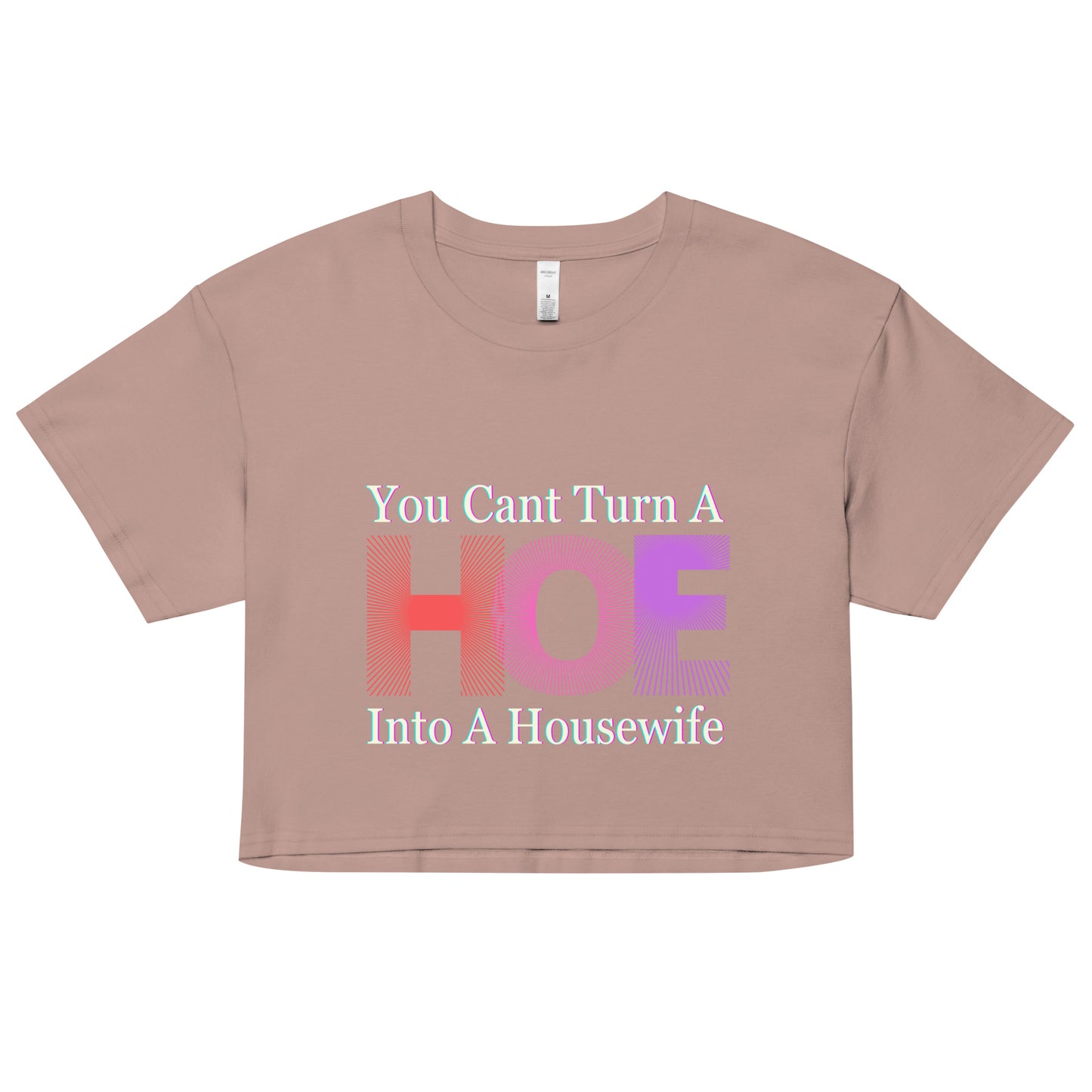 You Cant Turn a Hoe Into A Housewife Women’s crop top