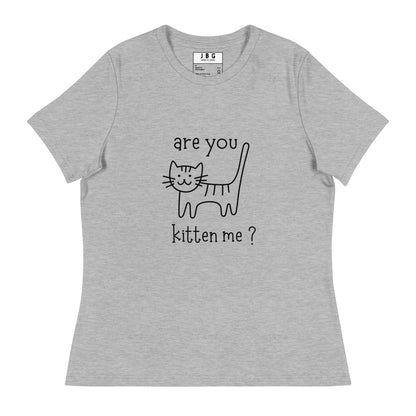 Are you kitten me Women's Relaxed T-Shirt