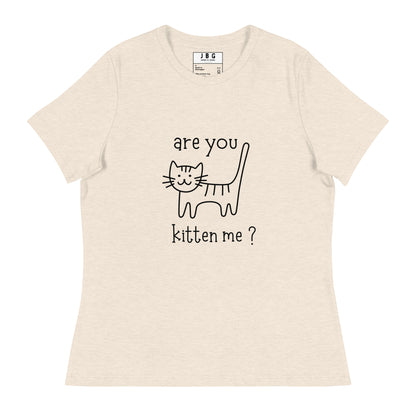 Are you kitten me Women's Relaxed T-Shirt