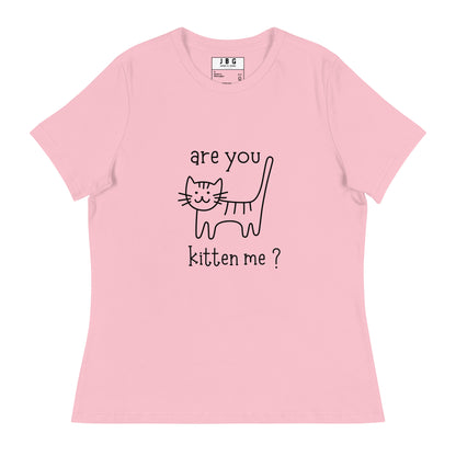 Are you kitten me Women's Relaxed T-Shirt