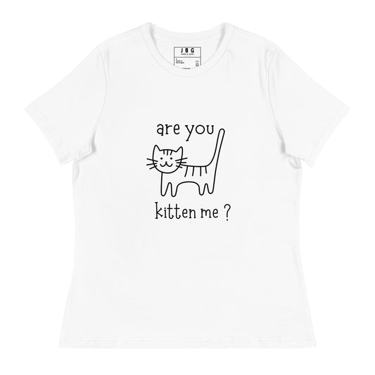 Are you kitten me Women's Relaxed T-Shirt